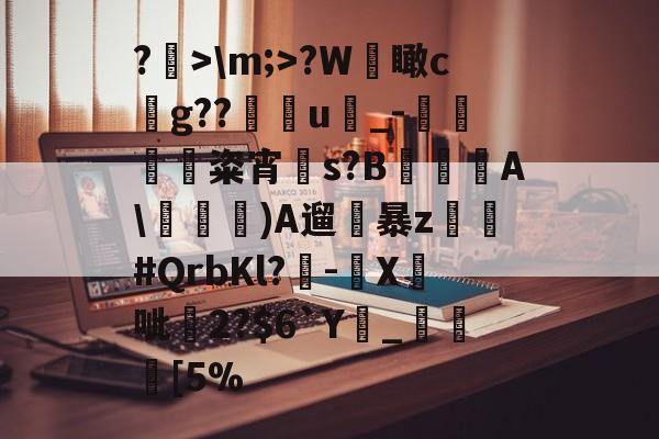 九游下载中心-关于?>\m;>?W檽瞰cg??u蝨_-蜽痠粢宵贀s?B€鐦A\毠)A遛暴z乣軤#QrbKl?-鉛X鉄呲尞2?$6`Y廲_瞮竨[5%的信息